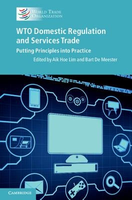 Wto Domestic Regulation and Services Trade: Putting Principles Into Practice by Lim, Aik Hoe