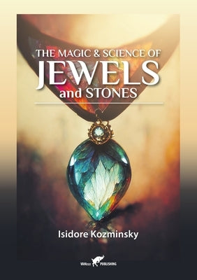 The Magic & Science of Jewels and Stones by Kozminsky, Isidore