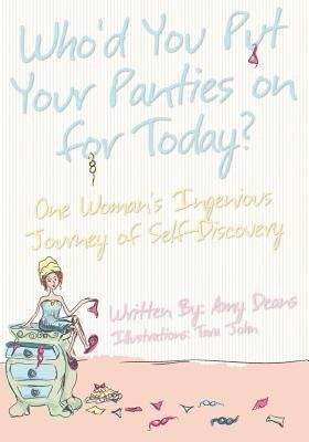 Who'd You Put Your Panties on for Today?: One Woman's Ingenious Journey of Self Discovery by John, Tara