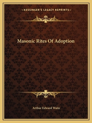 Masonic Rites of Adoption by Waite, Arthur Edward