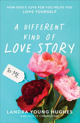 A Different Kind of Love Story: How God's Love for You Helps You Love Yourself by Hughes, Landra Young