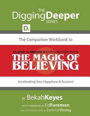 The Companion Workbook to Claude M. Bristol's Extraordinary Book, The Magic of Believing: Accelerating Your Happiness and Success! by Foreman, Ed