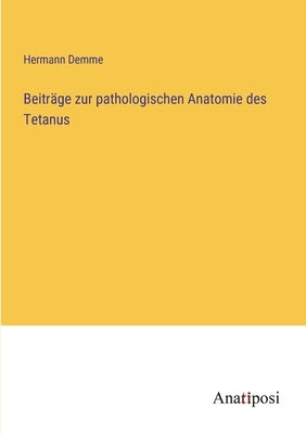 Beiträge zur pathologischen Anatomie des Tetanus by Demme, Hermann