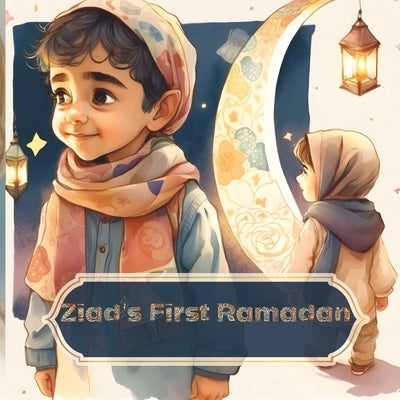 Ziad's First Ramadan: A Colorful Journey of Faith and Family by El, Ahmed