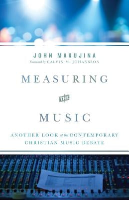 Measuring the Music: Another Look at the Contemporary Christian Music Debate by Johansson, Calvin M.