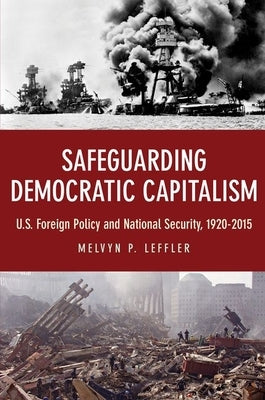 Safeguarding Democratic Capitalism: U.S. Foreign Policy and National Security, 1920-2015 by Leffler, Melvyn P.