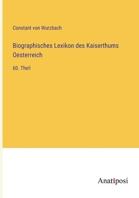 Biographisches Lexikon des Kaiserthums Oesterreich: 60. Theil by Wurzbach, Constant Von