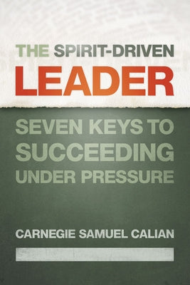 The Spirit-Driven Leader: Seven Keys to Succeeding Under Pressure by Calian, Carnegie Samuel
