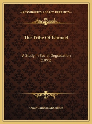 The Tribe Of Ishmael: A Study In Social Degradation (1891) by McCulloch, Oscar Carleton
