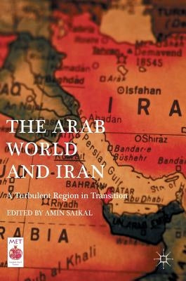 The Arab World and Iran: A Turbulent Region in Transition by Saikal, Amin