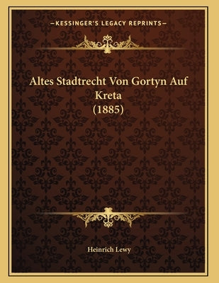 Altes Stadtrecht Von Gortyn Auf Kreta (1885) by Lewy, Heinrich