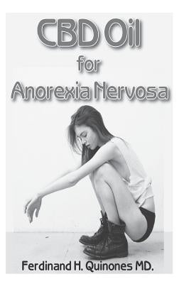 CBD Oil for Anorexia Nervosa: A Complete Guide on Using CBD Oil for Anorexia Nervosa by H. Quinones MD, Ferdinand