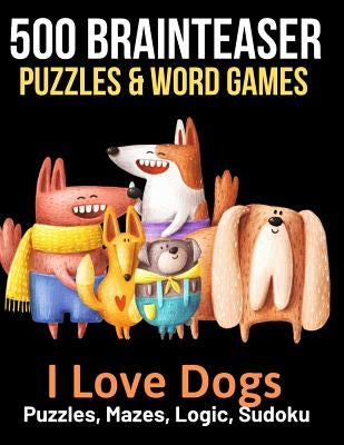 500 Brainteaser Puzzles & Word Games: I Love Dogs by Activity Books, Brightview