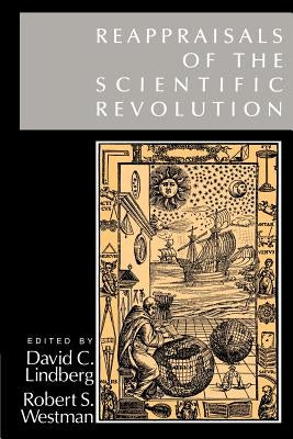 Reappraisals of the Scientific Revolution by Lindberg, David C.