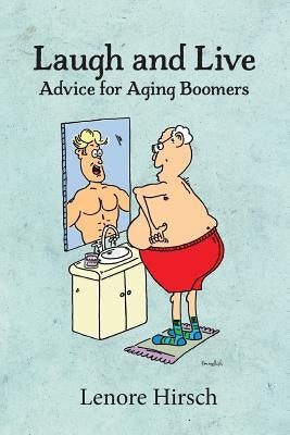 Laugh and Live: Advice for Aging Boomers by Hirsch, Lenore