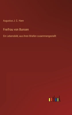 Freifrau von Bunsen: Ein Lebensbild, aus ihren Briefen zusammengestellt by Hare, Augustus J. C.