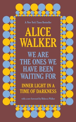 We Are the Ones We Have Been Waiting for: Inner Light in a Time of Darkness by Walker, Alice