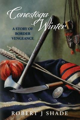 Conestoga Winter: A Story of Border Vengeance by Shade, Robert J.