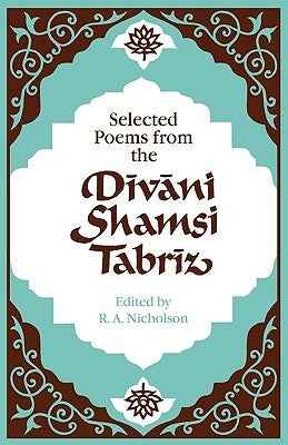 Selected Poems from the D V Ni Shamsi Tabr Z by Jalal Al-Din Rumi, Maulana