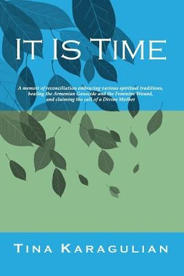 It Is Time: A memoir of reconciliation, embracing various spiritual traditions, healing the Armenian genocide and the feminine wou by Booker, Paschal