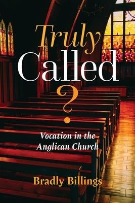 Truly Called?: Vocation in the Anglican Church by Billings, Bradly