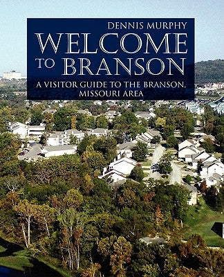 Welcome To Branson: A Visitor Guide to the Branson Area by Murphy, Dennis