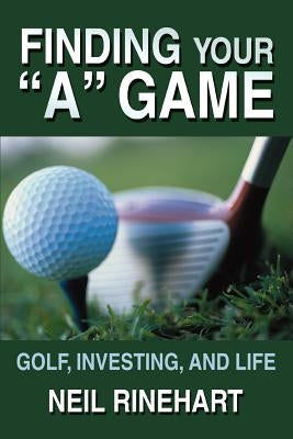 Finding Your a Game: Golf, Investing, and Life by Rinehart, Neil