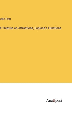 A Treatise on Attractions, Laplace's Functions by Pratt, John