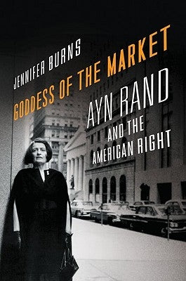 Goddess of the Market: Ayn Rand and the American Right by Burns, Jennifer