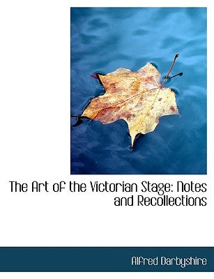 The Art of the Victorian Stage: Notes and Recollections (Large Print Edition) by Darbyshire, Alfred