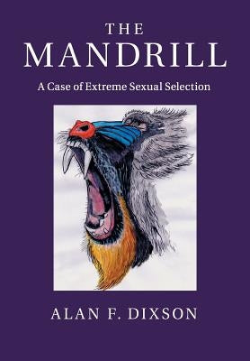 The Mandrill: A Case of Extreme Sexual Selection by Dixson, Alan F.