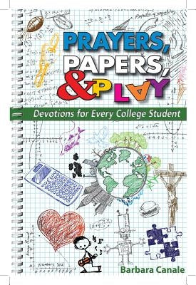 Prayers Papers and Play: Devotions for Every College Student by Canale, Barbara