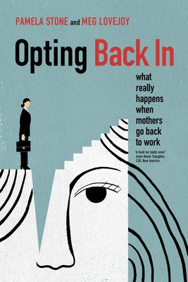 Opting Back in: What Really Happens When Mothers Go Back to Work by Stone, Pamela