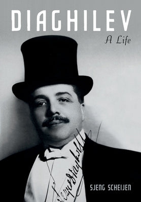 Diaghilev: A Life by Scheijen, Sjeng