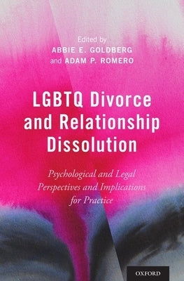 LGBTQ Divorce and Relationship Dissolution: Psychological and Legal Perspectives and Implications for Practice by Goldberg, Abbie E.