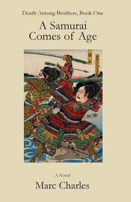 A Samurai Comes of Age: Death Among Brothers, Book One by Charles, Marc