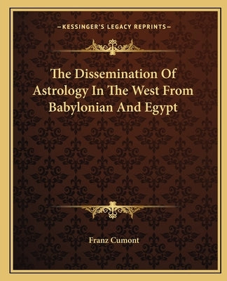 The Dissemination of Astrology in the West from Babylonian and Egypt by Cumont, Franz Valery Marie