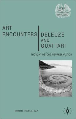 Art Encounters Deleuze and Guattari: Thought Beyond Representation by O'Sullivan, S.