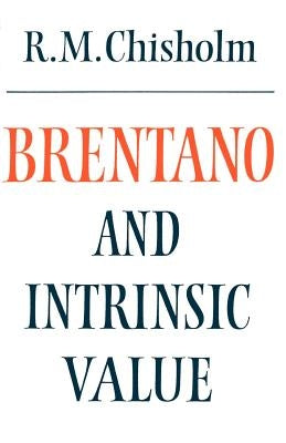 Brentano and Intrinsic Value by Chisholm, Roderick M.