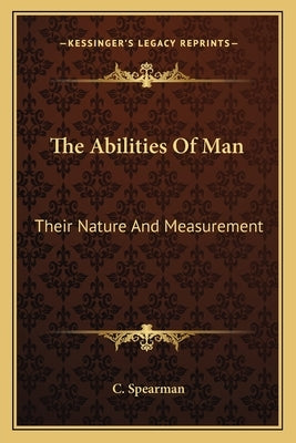 The Abilities of Man: Their Nature and Measurement by Spearman, C.