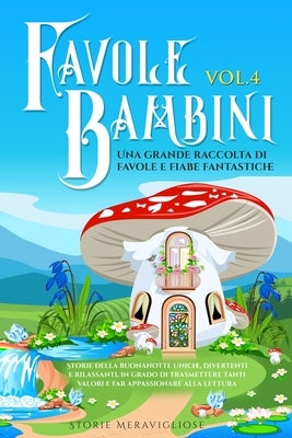 Favole per Bambini: Una grande raccolta di favole fantastiche (Vol.4) Storie della buonanotte uniche, divertenti e rilassanti, in grado di by Meravigliose, Storie