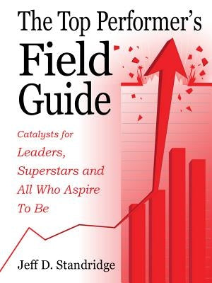 The Top Performer's Field Guide by Standridge, Jeff D.