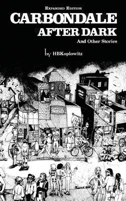 Carbondale After Dark And Other Stories: Expanded Edition by Koplowitz, H. B.