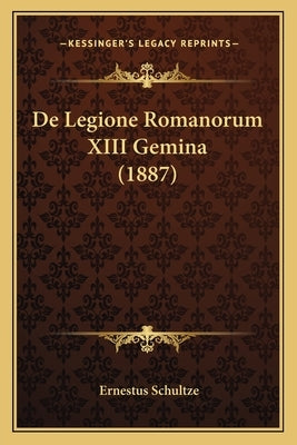 De Legione Romanorum XIII Gemina (1887) by Schultze, Ernestus