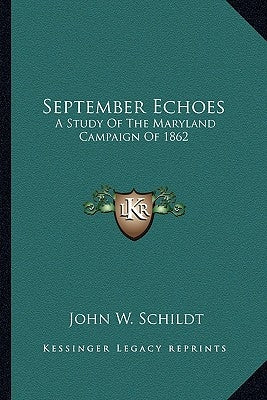 September Echoes: A Study of the Maryland Campaign of 1862 by Schildt, John W.