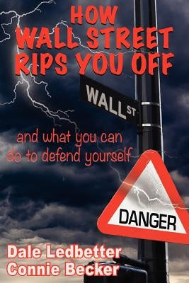 How Wall Street Rips You Off -And What You Can Do to Defend Yourself by Ledbetter, Dale
