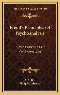 Freud's Principles Of Psychoanalysis: Basic Principles Of Psychoanalysis by Brill, A. A.