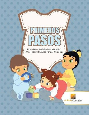 Primeros Pasos: Libros De Actividades Para Niños De 5 Años Vol. 2 Trazando Formas Y Colorear by Activity Crusades