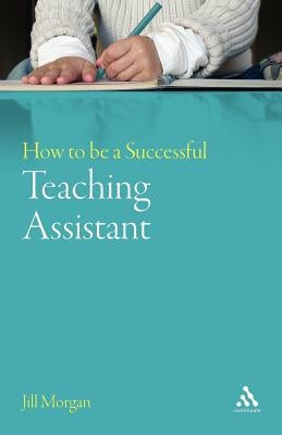 How to Be a Successful Teaching Assistant by Morgan, Jill