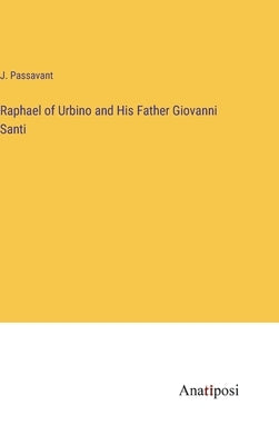 Raphael of Urbino and His Father Giovanni Santi by Passavant, J.
